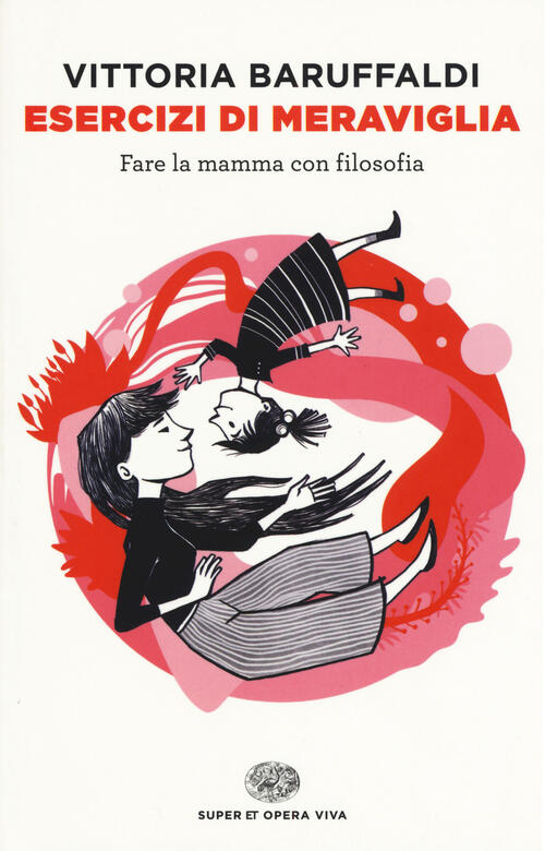 Esercizi Di Meraviglia. Fare La Mamma Con Filosofia Vittoria Baruffaldi Einaud