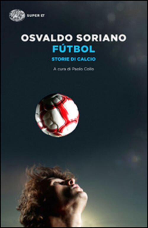 Futbol. Storie Di Calcio Osvaldo Soriano Einaudi 2014
