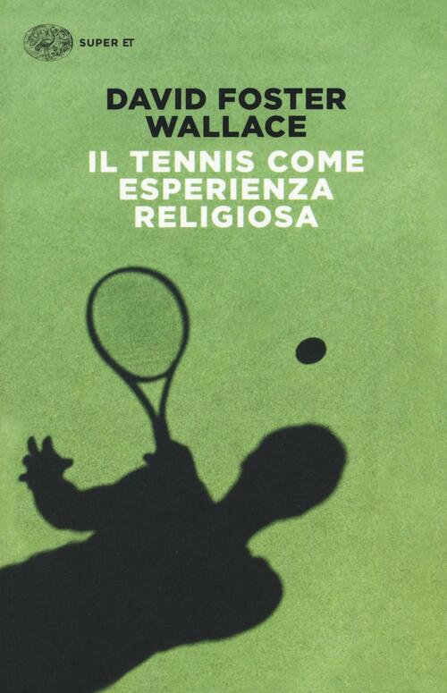Il Tennis Come Esperienza Religiosa David Foster Wallace Einaudi 2017
