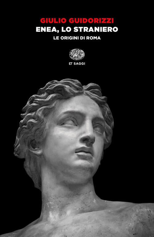 Enea, Lo Straniero. Le Origini Di Roma Giulio Guidorizzi Einaudi 2020