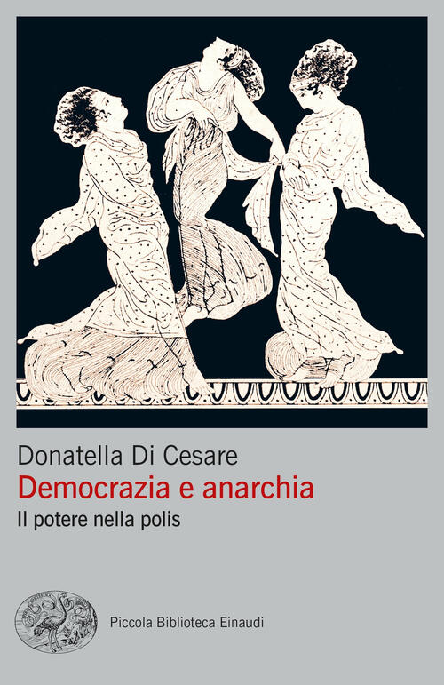 Democrazia E Anarchia. Il Potere Nella Polis Donatella Di Cesare Einaudi 2024