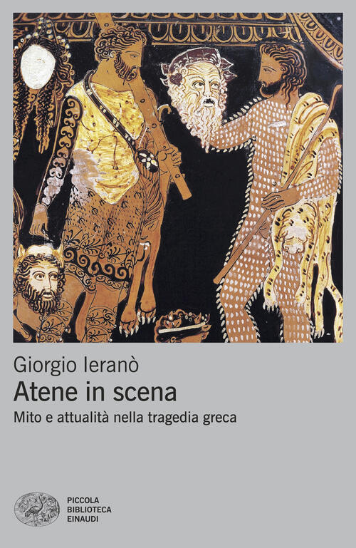Atene In Scena. Mito E Attualita Nella Tragedia Greca Giorgio Ierano Einaudi 2