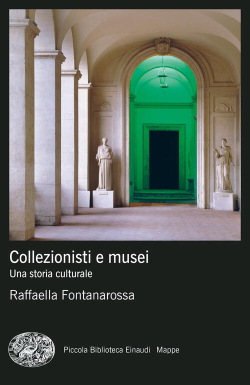 Collezionisti E Musei. Una Storia Culturale Raffaella Fontanarossa Einaudi 202