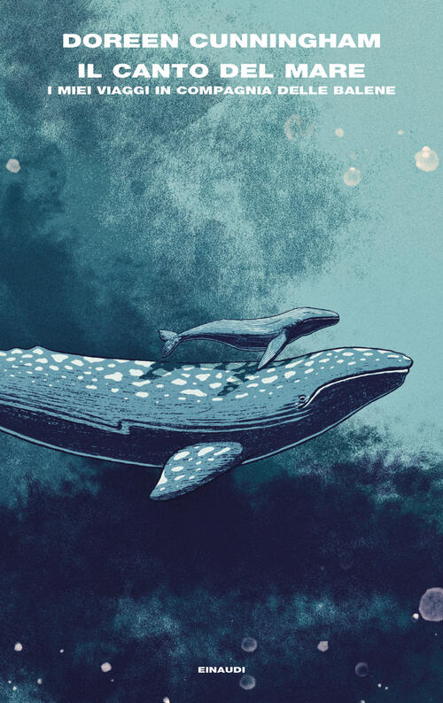 Il Canto Del Mare. I Miei Viaggi In Compagnia Delle Balene Doreen Cunningham E
