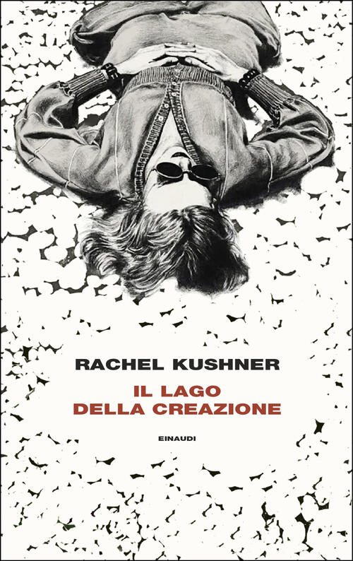 Il Lago Della Creazione Rachel Kushner Einaudi 2026