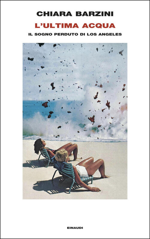 L'ultima Acqua. Il Sogno Perduto Di Los Angeles Chiara Barzini Einaudi 2025