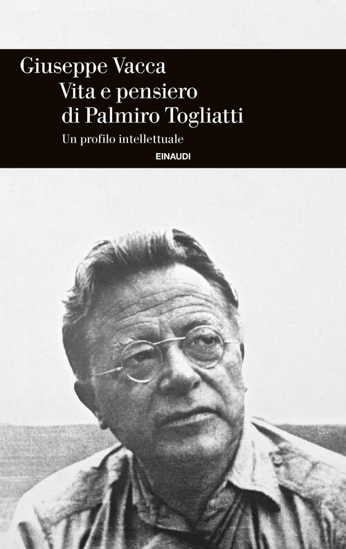 Vita E Pensiero Di Palmiro Togliatti. Un Profilo Intellettuale Giuseppe Vacca