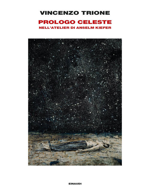 Prologo Celeste. Nell'atelier Di Anselm Kiefer. Ediz. Illustrata Vincenzo Trio