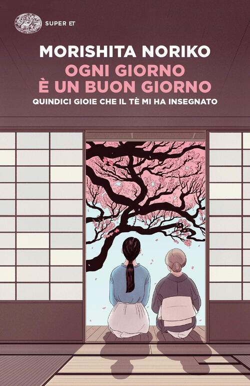 Ogni Giorno E Un Buon Giorno. Quindici Gioie Che Il Te Mi Ha Insegnato Noriko