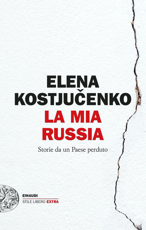 La Mia Russia. Storie Da Un Paese Perduto Elena Kostyuchenko Einaudi 2023