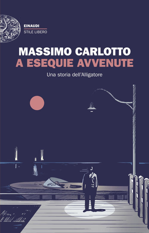 A Esequie Avvenute. Una Storia Dell'alligatore Massimo Carlotto Einaudi 2025