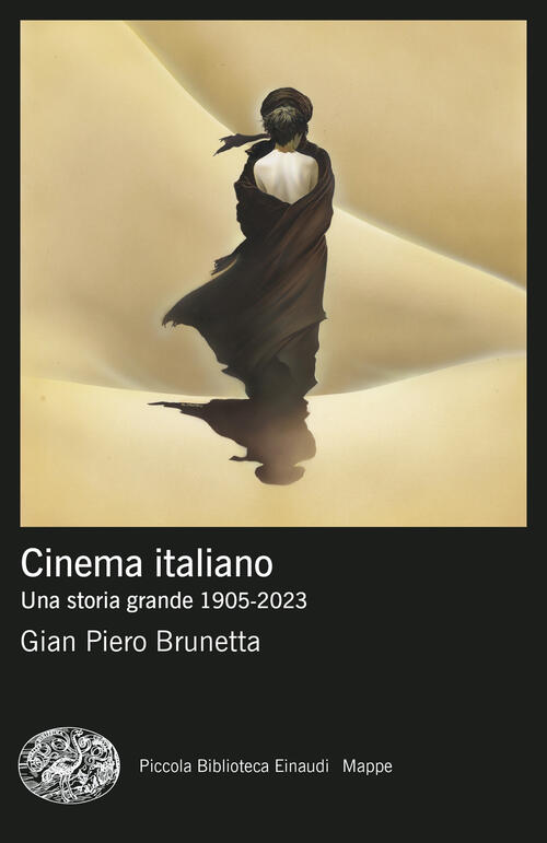 Cinema Italiano. Una Storia Grande 1905-2023 Gian Piero Brunetta Einaudi 2024