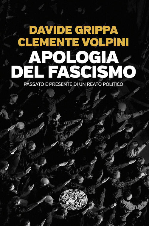 Apologia Del Fascismo. Passato E Presente Di Un Reato Politico Davide Grippa E