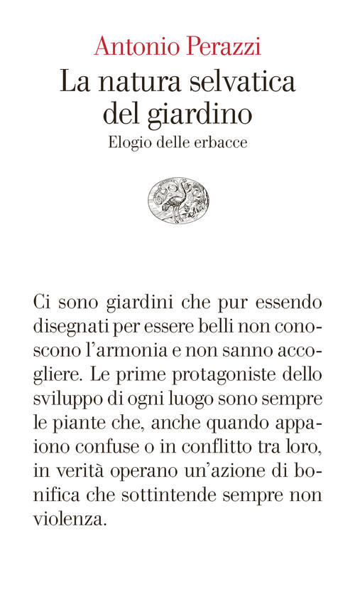 La Natura Selvatica Del Giardino. Elogio Delle Erbacce Antonio Perazzi Einaudi