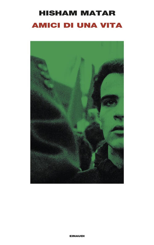 Amici Di Una Vita Hisham Matar Einaudi 2024