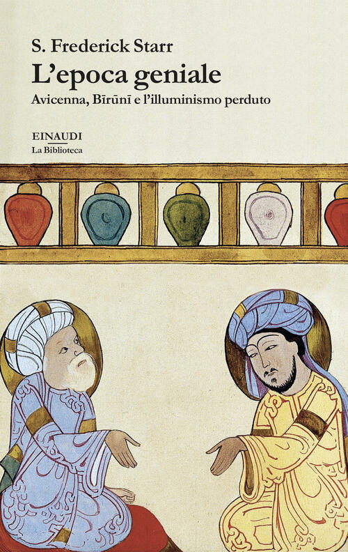 L'epoca Geniale. Avicenna, Biruni E L’Illuminismo Perduto S. Frederick Starr E