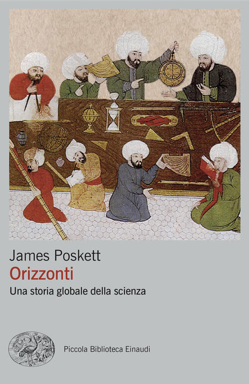 Orizzonti. Una Storia Globale Della Scienza James Poskett Einaudi 2024