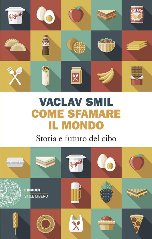 Come Sfamare Il Mondo. Storia E Futuro Del Cibo Vaclav Smil Einaudi 2025