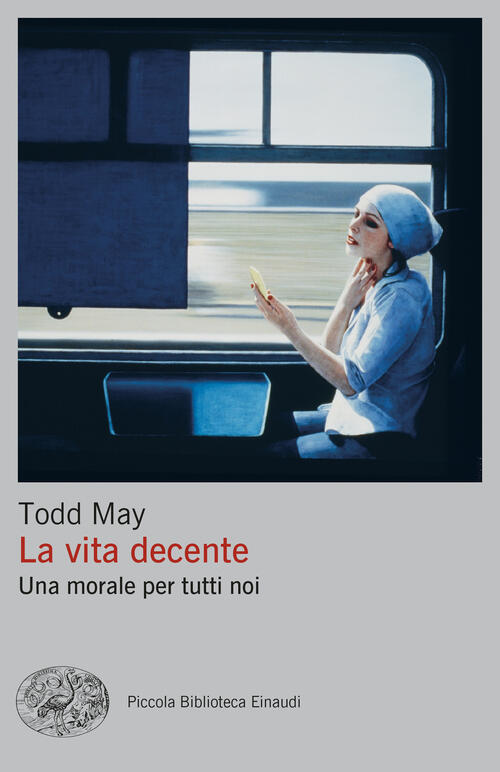 La Vita Decente. Una Morale Per Tutti Noi Todd May Einaudi 2024