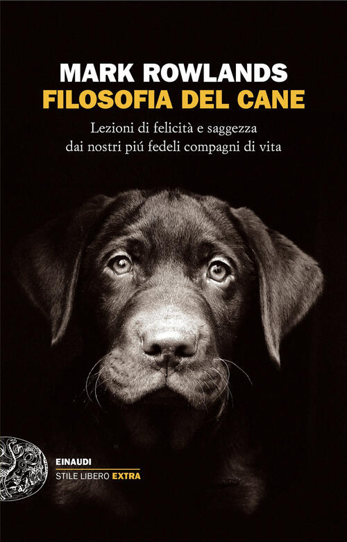 Filosofia Del Cane. Lezioni Di Felicita E Saggezza Dai Nostri Piu Fedeli Compa