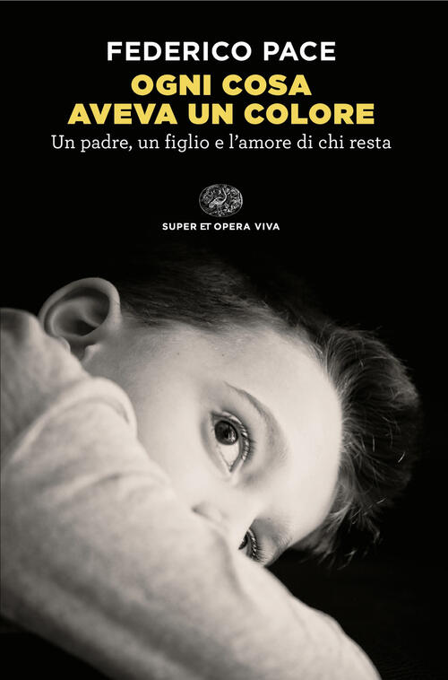 Ogni Cosa Aveva Un Colore. Un Padre, Un Figlio E L'amore Di Chi Resta Federico