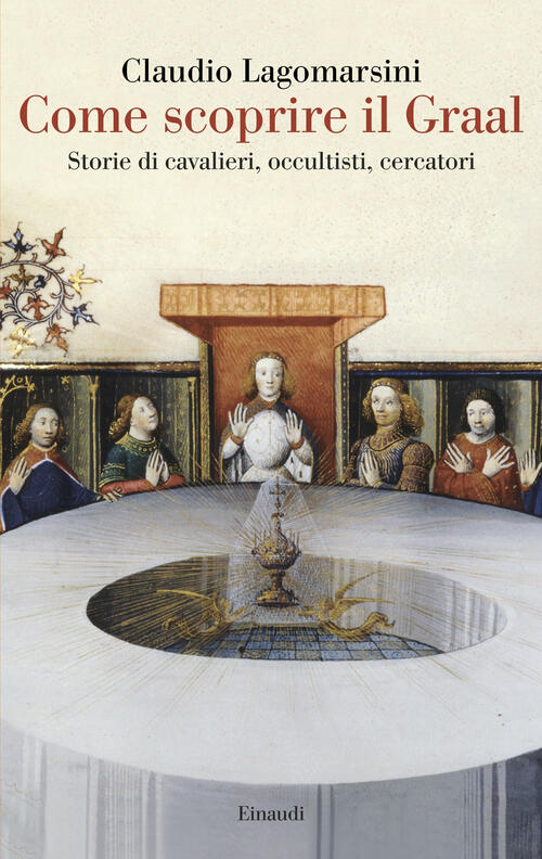 Come Scoprire Il Graal. Storie Di Cavalieri, Occultisti, Cercatori Claudio Lag