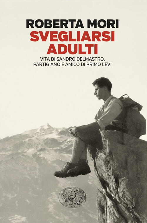 Svegliarsi Adulti. Vita Di Sandro Delmastro, Partigiano E Amico Di Primo Levi