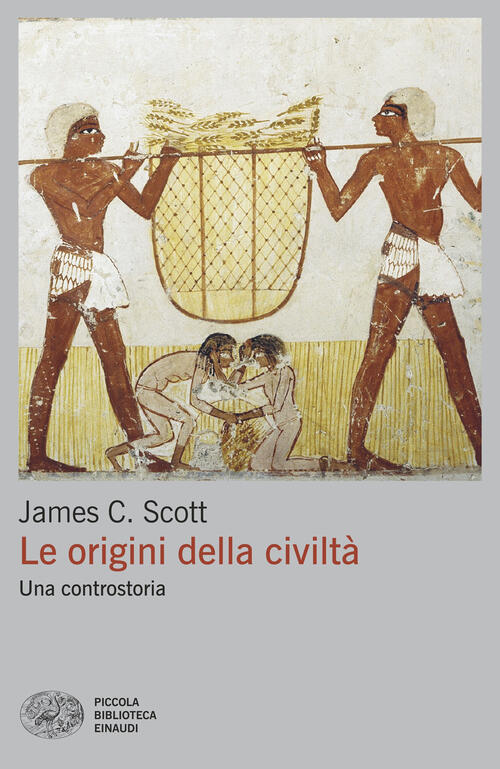 Le Origini Della Civilta. Una Controstoria James C. Scott Einaudi 2025