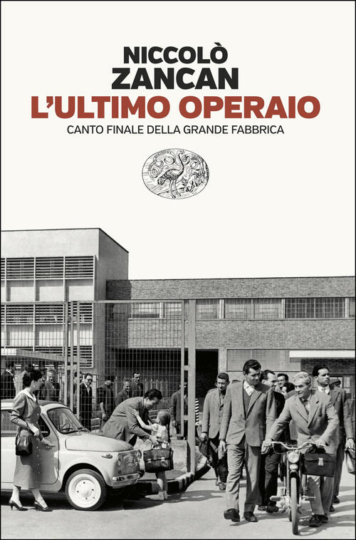 L'ultimo Operaio. Canto Finale Della Grande Fabbrica Niccolo Zancan Einaudi 20