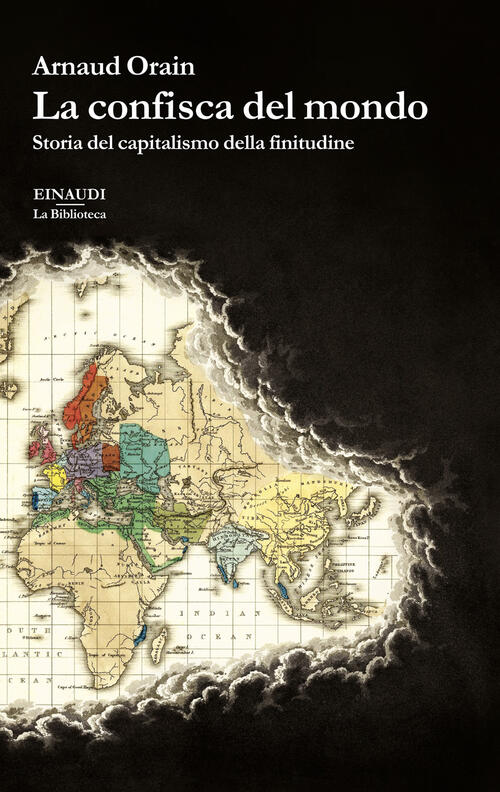 La Confisca Del Mondo. Storia Del Capitalismo Della Finitudine Arnaud Orain Ei
