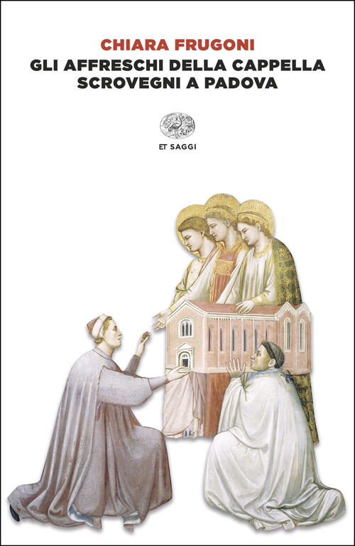 Gli Affreschi Della Cappella Scrovegni A Padova. Ediz. Italiana E Inglese Chia