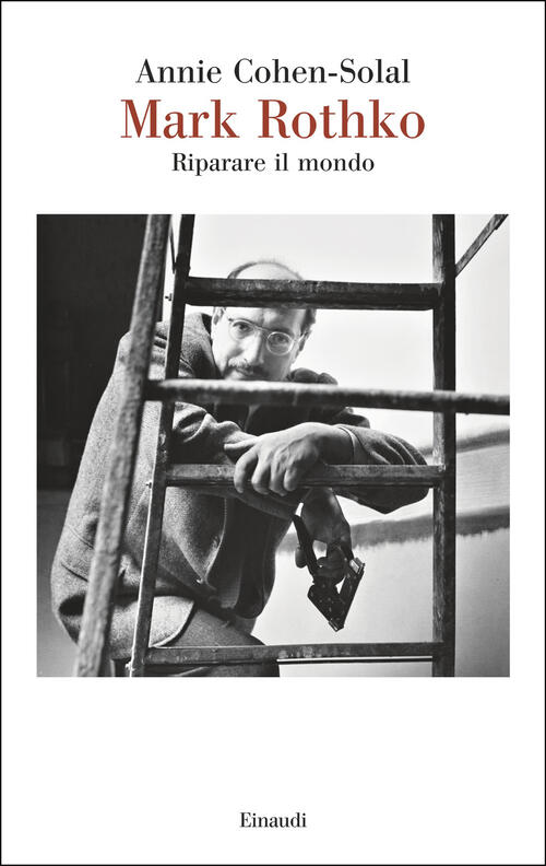 Mark Rothko. Riparare Il Mondo Annie Cohen-Solal Einaudi 2026
