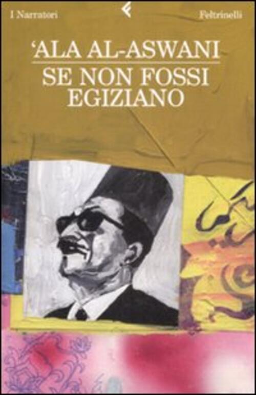 Se Non Fossi Egiziano 'Ala Al-Aswani Feltrinelli 2009