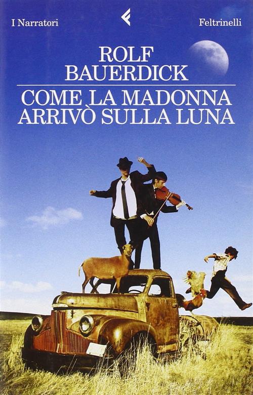Come La Madonna Arrivo Sulla Luna Rolf Bauerdick Feltrinelli 2010