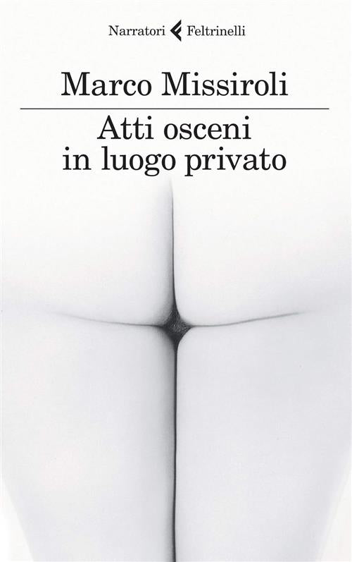 Atti Osceni In Luogo Privato Marco Missiroli Feltrinelli 2015