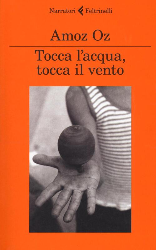 Tocca L'acqua, Tocca Il Vento Amos Oz Feltrinelli 2017