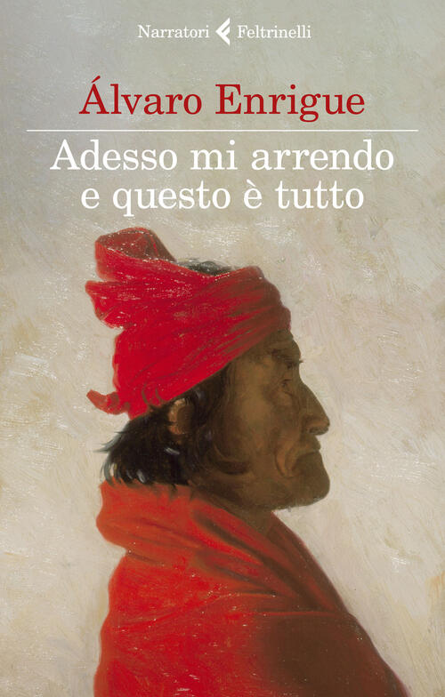 Adesso Mi Arrendo E Questo E Tutto Alvaro Enrigue Feltrinelli 2021