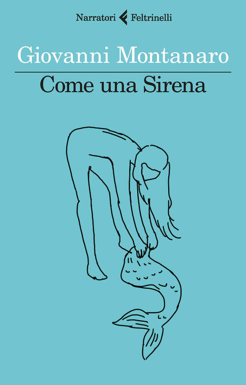 Come Una Sirena Giovanni Montanaro Feltrinelli 2023