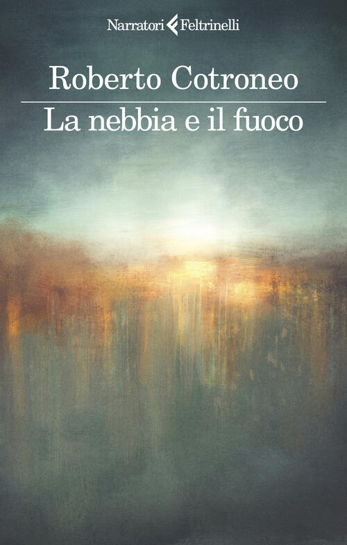 La Nebbia E Il Fuoco Roberto Cotroneo Feltrinelli 2025