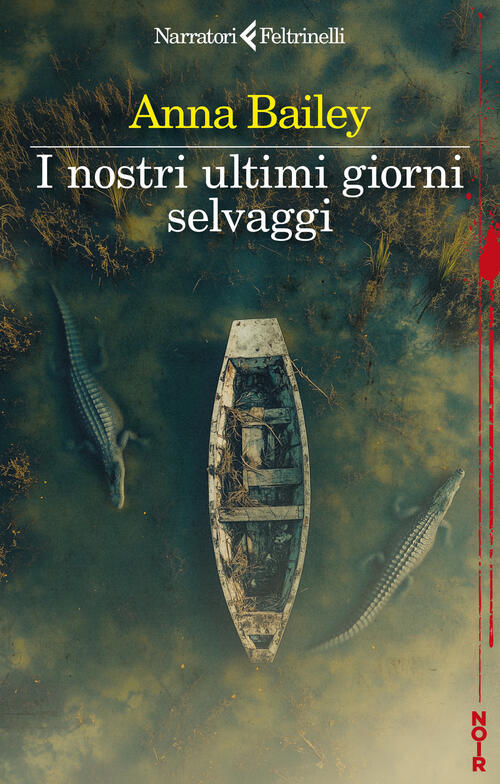 I Nostri Ultimi Giorni Selvaggi Anna Bailey Feltrinelli 2025