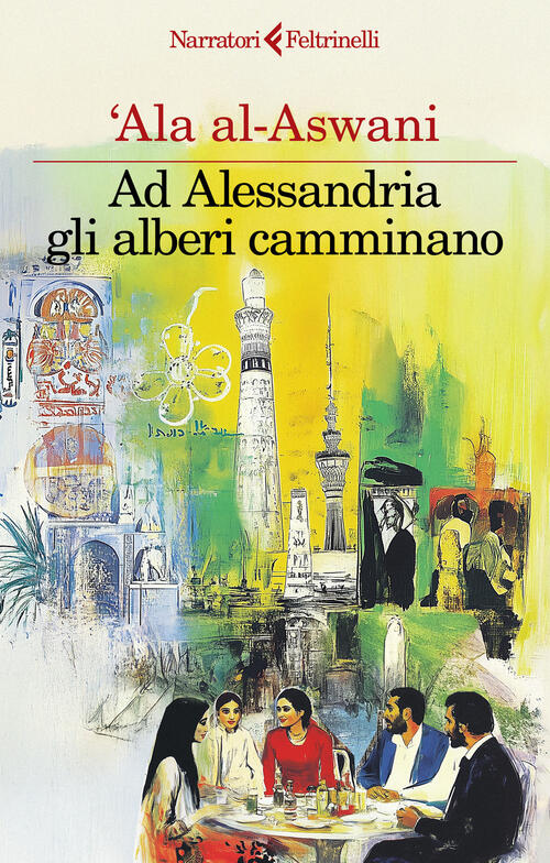 Ad Alessandria Gli Alberi Camminano 'Ala Al-Aswani Feltrinelli 2025