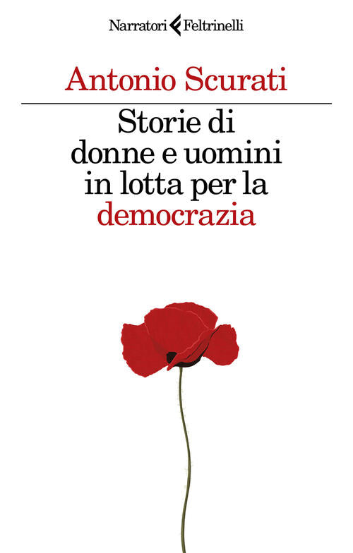 Storie Di Donne E Uomini In Lotta Per La Democrazia Antonio Scurati Feltrinell