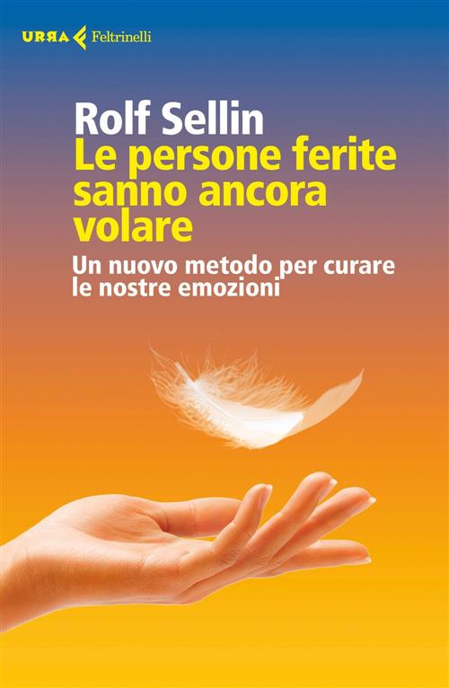 Le Persone Ferite Sanno Ancora Volare. Un Nuovo Metodo Per Curare Le Nostre Em