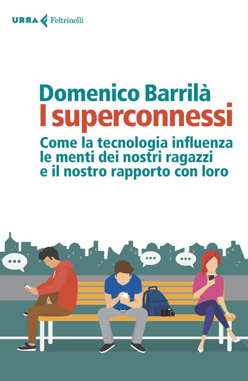 I Superconnessi. Come La Tecnologia Influenza Le Menti Dei Nostri Ragazzi E Il