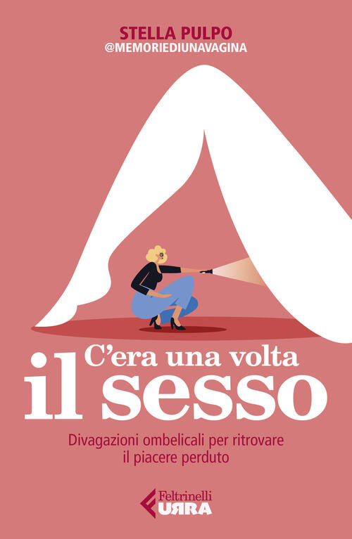 C'era Una Volta Il Sesso. Divagazioni Ombelicali Per Ritrovare Il Piacere Perd