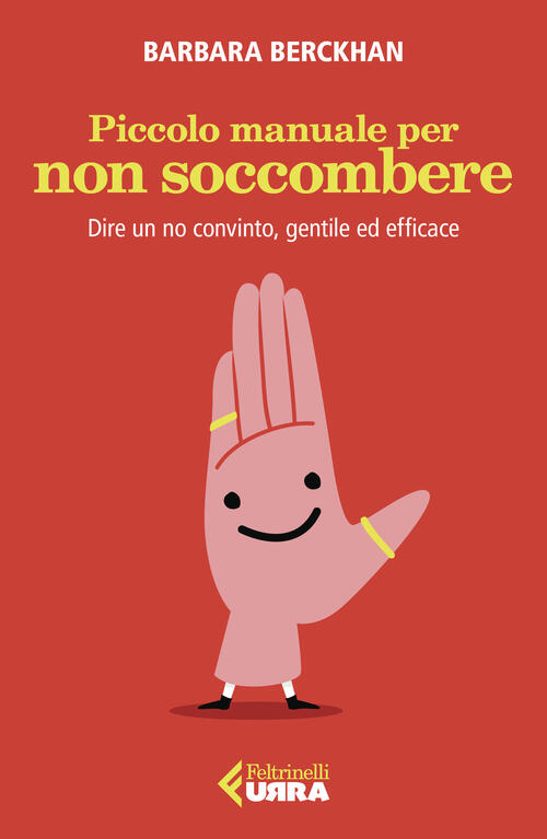 Piccolo Manuale Per Non Soccombere. Dire Un No Convinto, Gentile Ed Efficace B