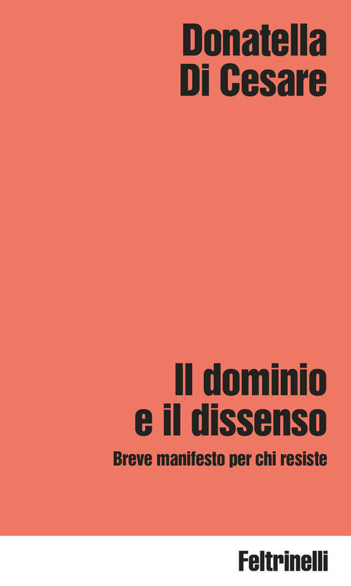 Il Dominio E Il Dissenso. Breve Manifesto Per Chi Resiste Donatella Di Cesare
