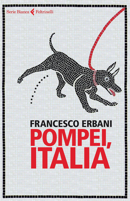 Pompei, Italia Francesco Erbani Feltrinelli 2015