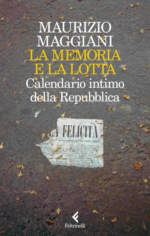 La Memoria E La Lotta. Calendario Intimo Della Repubblica Maurizio Maggiani Fe