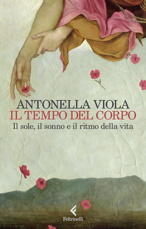 Il Tempo Del Corpo. Il Sole, Il Sonno E Il Ritmo Della Vita Antonella Viola Fe